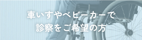 車いすやベビーカーで診察をご希望の肩